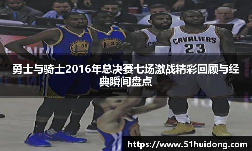 看球直播勇士与骑士2016年总决赛七场激战精彩回顾与经典瞬间盘点