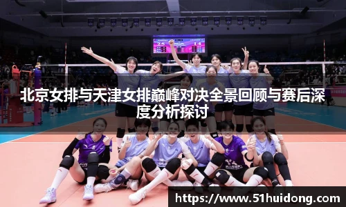 看球直播北京女排与天津女排巅峰对决全景回顾与赛后深度分析探讨