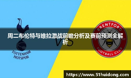 周二布伦特与维拉激战前瞻分析及赛前预测全解析